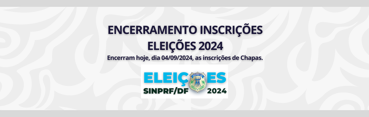 ENCERRA HOJE O PRAZO PARA INSCRIÇÕES DE CHAPAS – TRIÊNIO 2025/2026/2027 – SINPRF/DF