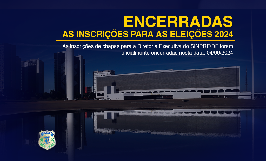 ENCERRA HOJE O PRAZO PARA INSCRIÇÕES DE CHAPAS – TRIÊNIO 2025/2026/2027 – SINPRF/DF