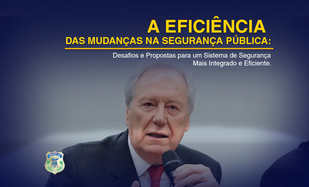 A EFICIÊNCIA DAS MUDANÇAS NA SEGURANÇA PÚBLICA: DESAFIOS E PROPOSTAS PARA UM SISTEMA DE SEGURANÇA MAIS INTEGRADO E EFICIENTE