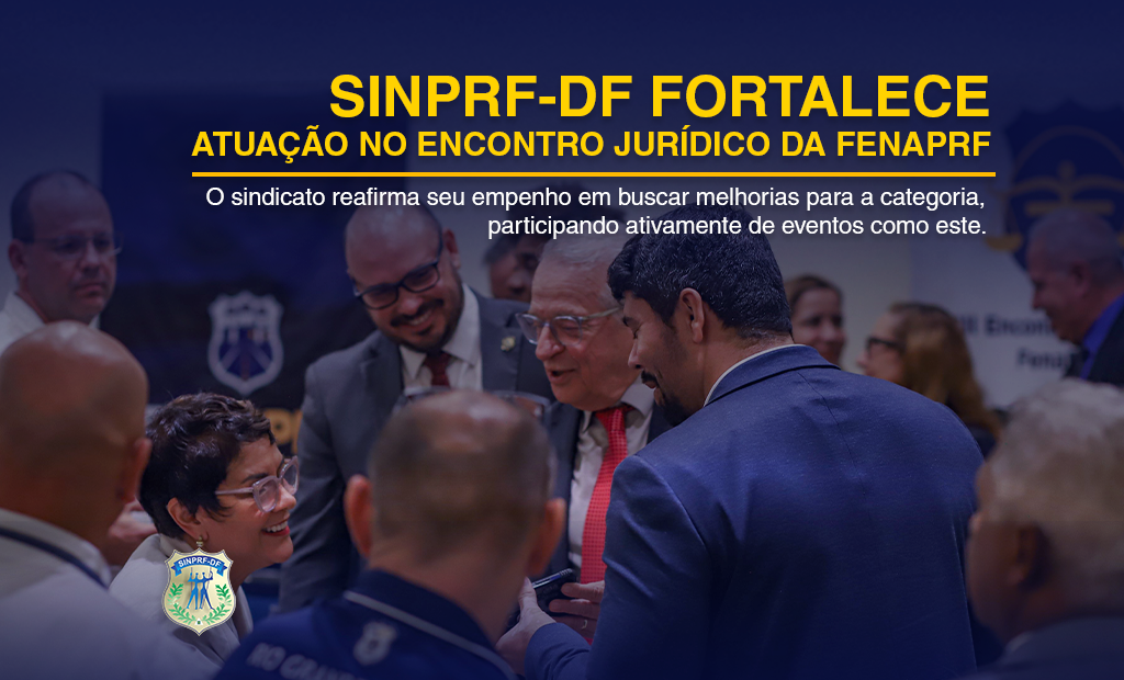 SINPRF/DF FORTALECE ATUAÇÃO NO ENCONTRO JURÍDICO DA FENAPRF
