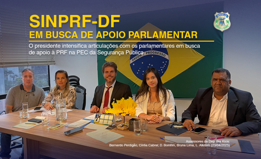 SINPRF/DF BUSCA ARTICULAÇÃO PARLAMENTAR NO CONTEXTO DA PEC N° 18/2025
