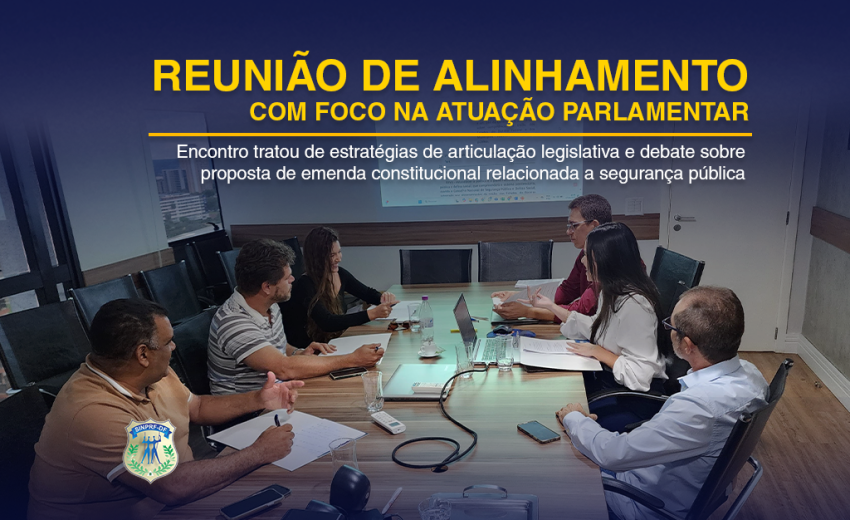 REUNIÃO DE ALINHAMENTO INSTITUCIONAL COM FOCO NA ATUAÇÃO PARLAMENTAR