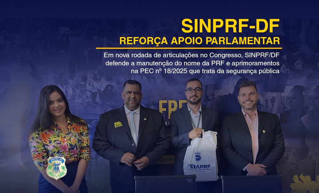 SINPRF/DF REFORÇA MOBILIZAÇÃO EM TORNO DA PEC Nº 18/2025 EM REUNIÕES COM PARLAMENTARES