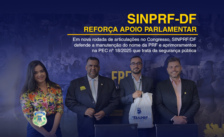SINPRF/DF REFORÇA MOBILIZAÇÃO EM TORNO DA PEC Nº 18/2025 EM REUNIÕES COM PARLAMENTARES