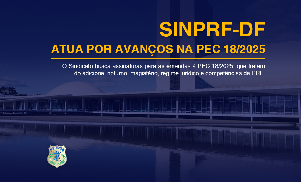 SINPRF-DF ATUA POR AVANÇOS NA PEC 18/2025
