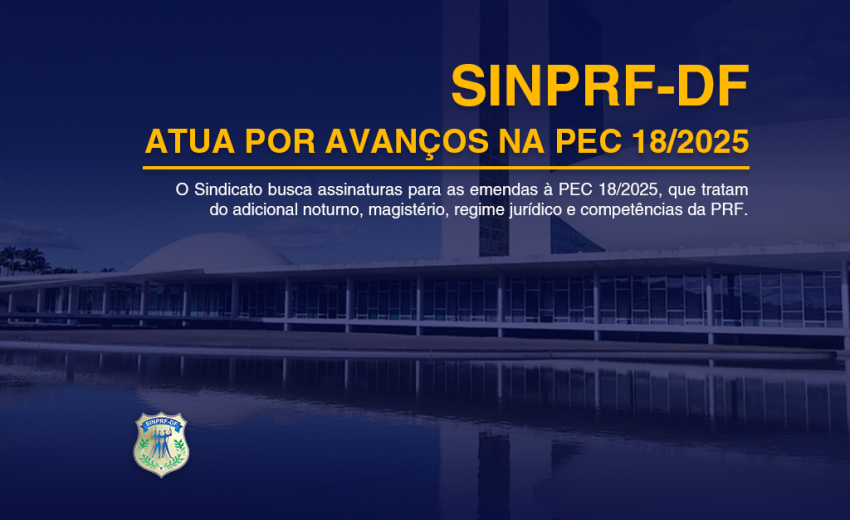 SINPRF-DF ATUA POR AVANÇOS NA PEC 18/2025