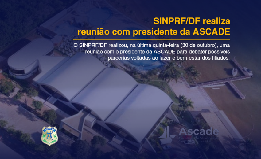 SINPRF/DF REALIZA REUNIÃO COM PRESIDENTE DA ASCADE