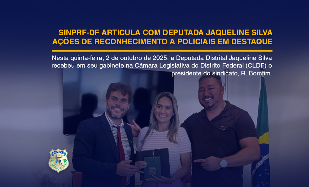 SINPRF-DF ARTICULA COM DEPUTADA JAQUELINE SILVA AÇÕES DE RECONHECIMENTO A POLICIAIS EM DESTAQUE