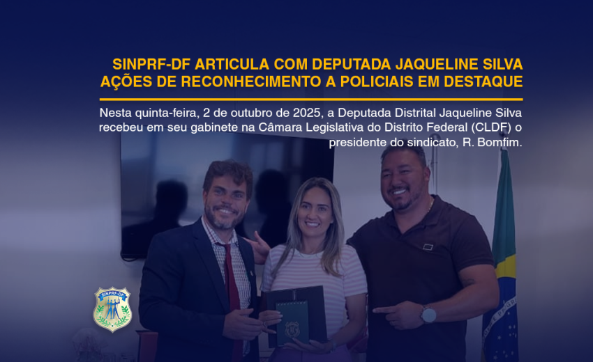 SINPRF-DF ARTICULA COM DEPUTADA JAQUELINE SILVA AÇÕES DE RECONHECIMENTO A POLICIAIS EM DESTAQUE
