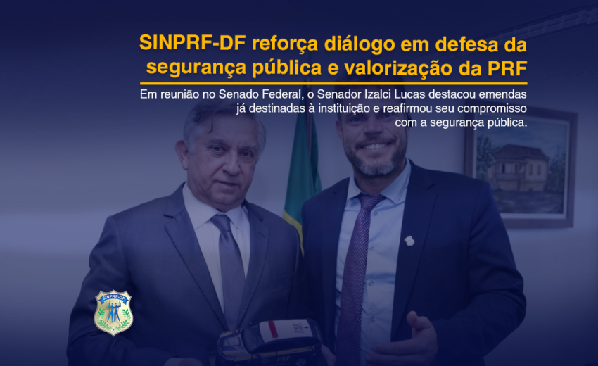 SINPRF-DF SE REÚNE COM SENADOR IZALCI LUCAS, QUE REAFIRMA APOIO À PRF E À SEGURANÇA PÚBLICA